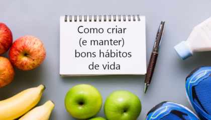 Como criar (e manter) bons hábitos de vida