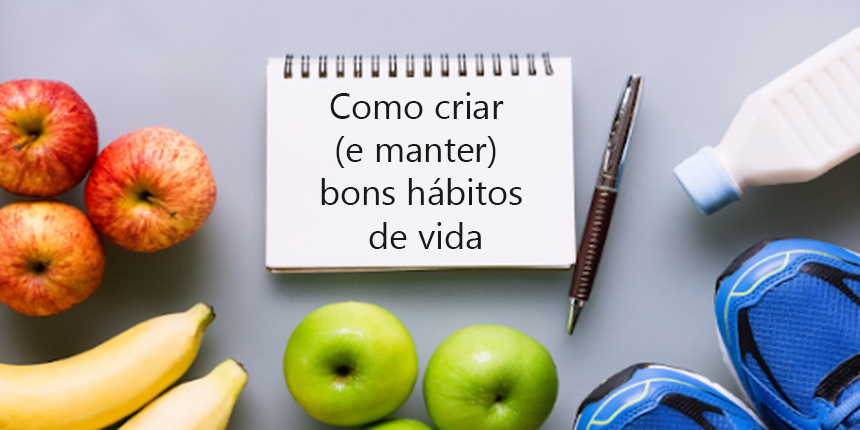 Como criar (e manter) bons hábitos de vida